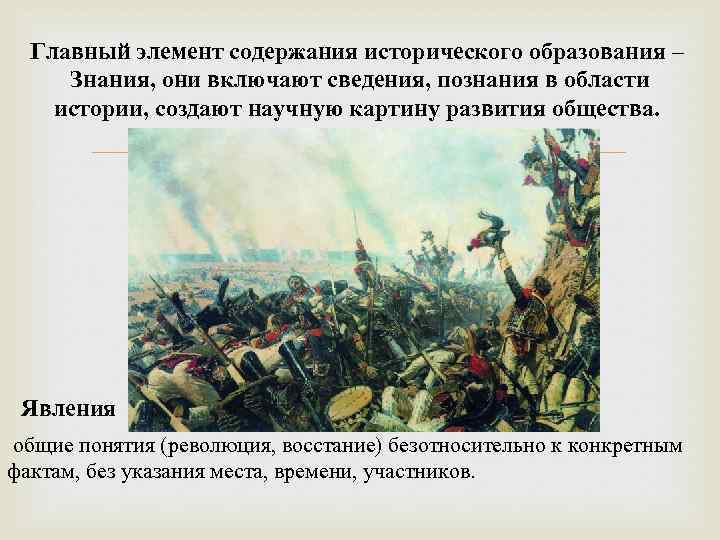 Главный элемент содержания исторического образования – Знания, они включают сведения, познания в области истории,