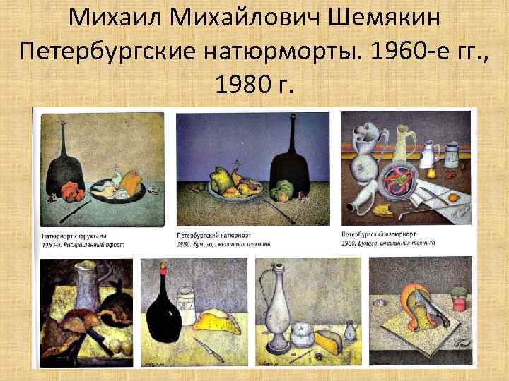 Михаил Михайлович Шемякин Петербургские натюрморты. 1960 -е гг. , 1980 г. 