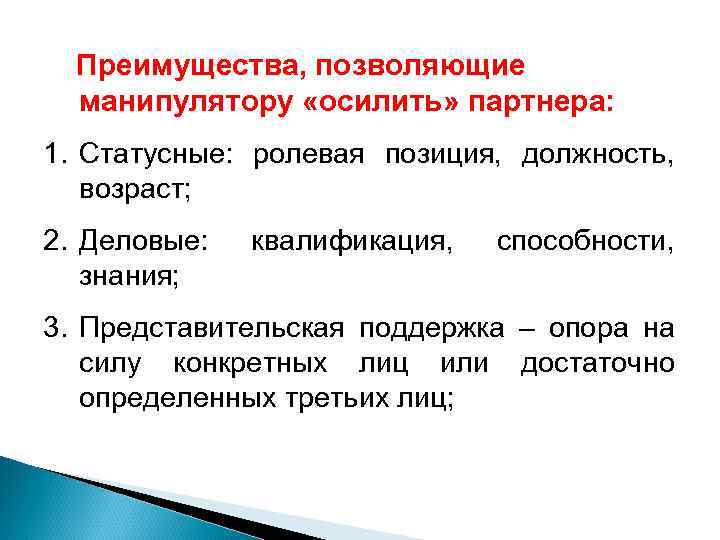  Преимущества, позволяющие манипулятору «осилить» партнера: 1. Статусные: ролевая позиция, должность, возраст; 2. Деловые: