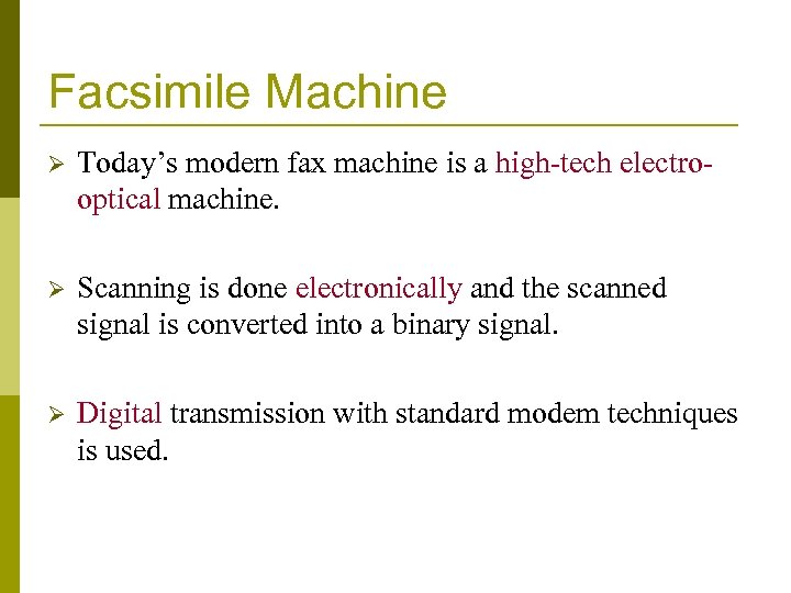 Facsimile Machine Ø Today’s modern fax machine is a high-tech electrooptical machine. Ø Scanning