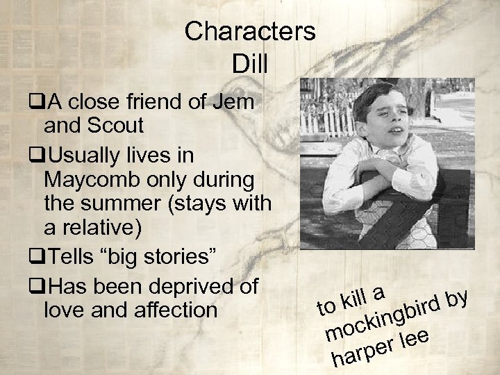 Characters Dill q. A close friend of Jem and Scout q. Usually lives in