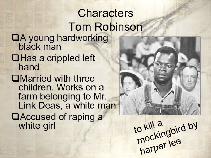 Characters Tom Robinson q. A young hardworking black man q. Has a crippled left