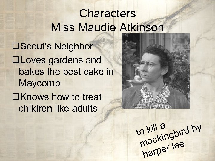 Characters Miss Maudie Atkinson q. Scout’s Neighbor q. Loves gardens and bakes the best