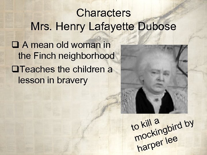 Characters Mrs. Henry Lafayette Dubose q A mean old woman in the Finch neighborhood