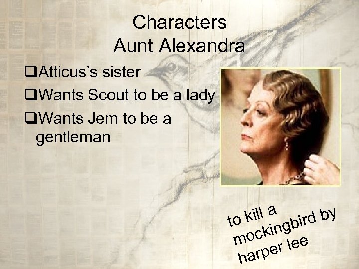 Characters Aunt Alexandra q. Atticus’s sister q. Wants Scout to be a lady q.