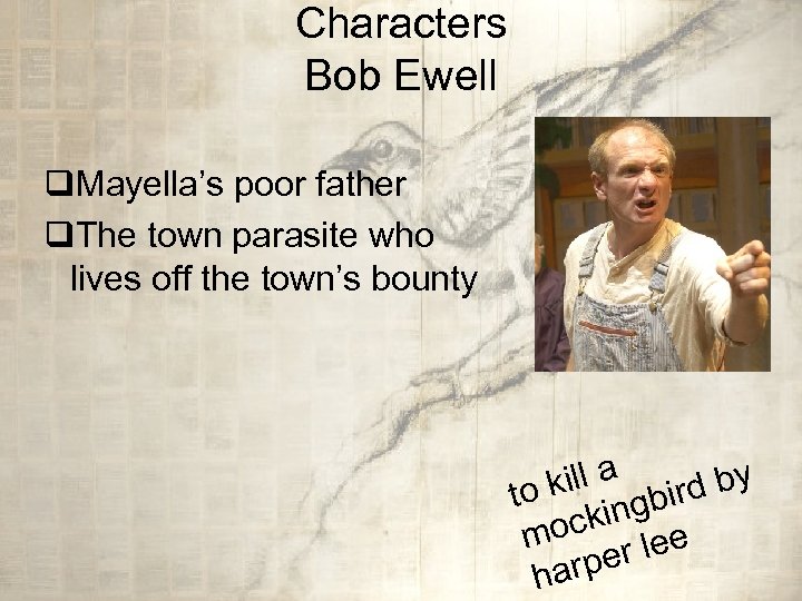 Characters Bob Ewell q. Mayella’s poor father q. The town parasite who lives off