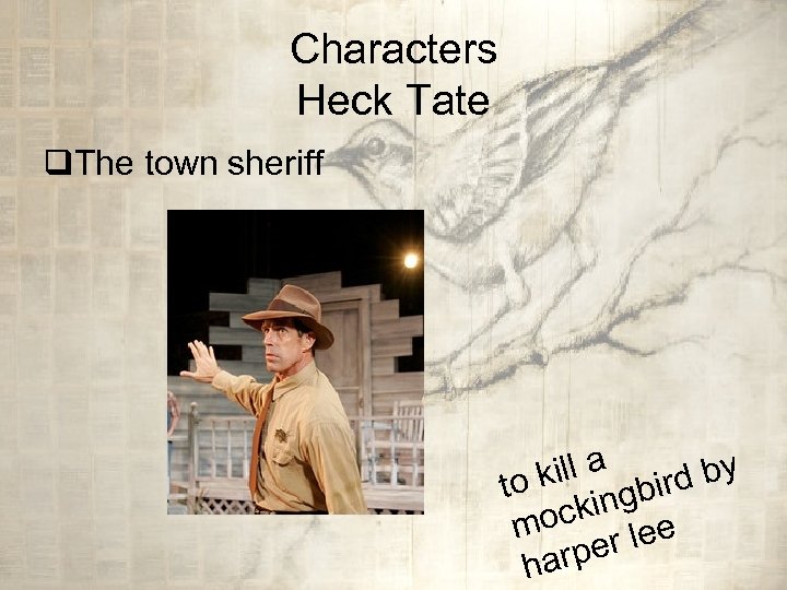 Characters Heck Tate q. The town sheriff kill a bird by to king moc