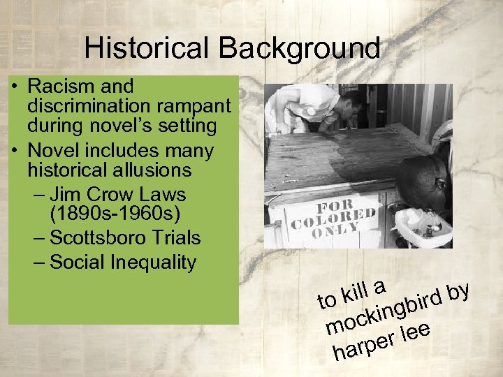 Historical Background • Racism and discrimination rampant during novel’s setting • Novel includes many