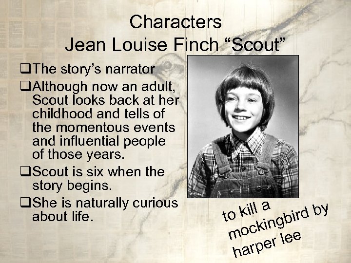 Characters Jean Louise Finch “Scout” q. The story’s narrator q. Although now an adult,