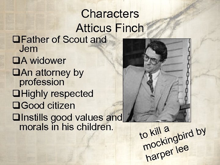 Characters Atticus Finch q. Father of Scout and Jem q. A widower q. An