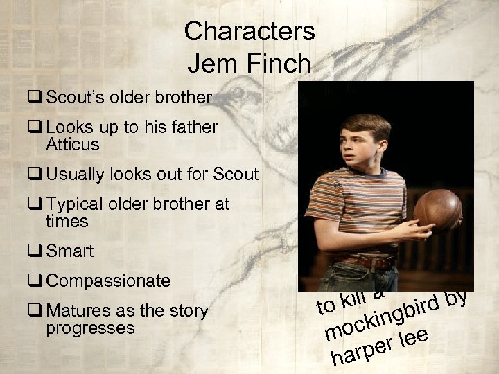 Characters Jem Finch q Scout’s older brother q Looks up to his father Atticus