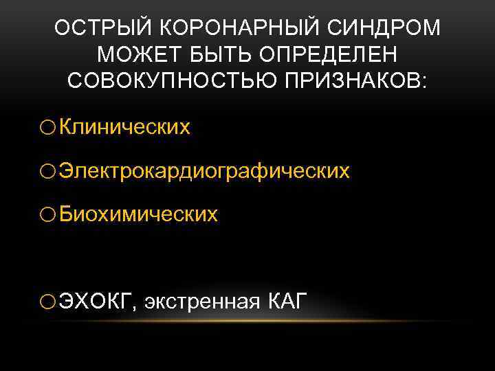 ОСТРЫЙ КОРОНАРНЫЙ СИНДРОМ МОЖЕТ БЫТЬ ОПРЕДЕЛЕН СОВОКУПНОСТЬЮ ПРИЗНАКОВ: o. Клинических o. Электрокардиографических o. Биохимических