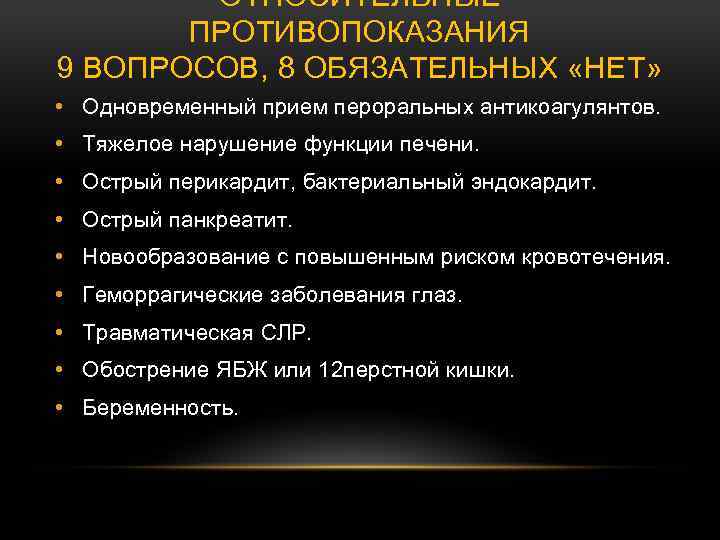 ОТНОСИТЕЛЬНЫЕ ПРОТИВОПОКАЗАНИЯ 9 ВОПРОСОВ, 8 ОБЯЗАТЕЛЬНЫХ «НЕТ» • Одновременный прием пероральных антикоагулянтов. • Тяжелое