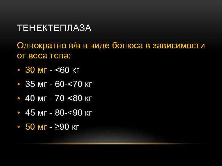 ТЕНЕКТЕПЛАЗА Однократно в/в в виде болюса в зависимости от веса тела: • 30 мг