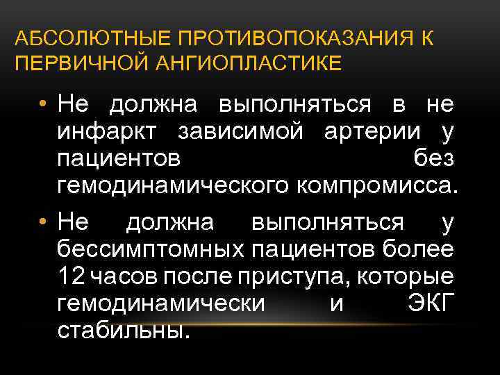 АБСОЛЮТНЫЕ ПРОТИВОПОКАЗАНИЯ К ПЕРВИЧНОЙ АНГИОПЛАСТИКЕ • Не должна выполняться в не инфаркт зависимой артерии