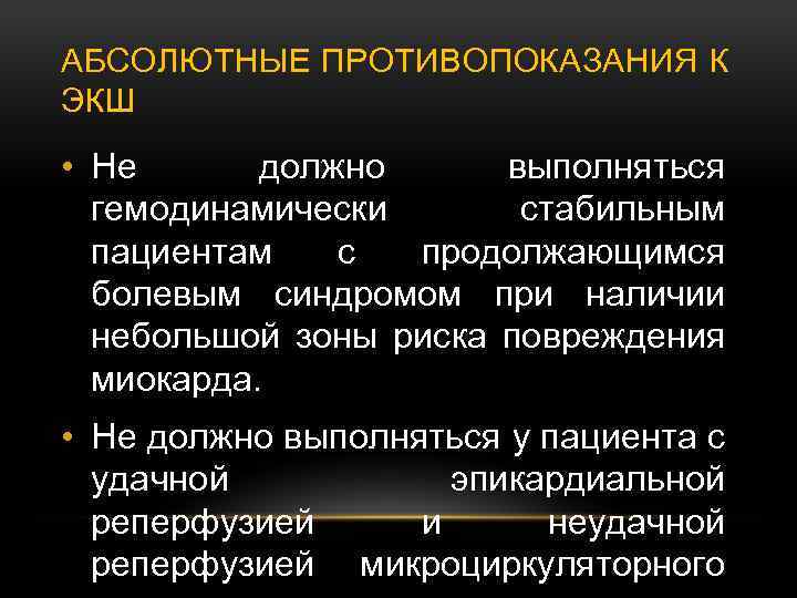 АБСОЛЮТНЫЕ ПРОТИВОПОКАЗАНИЯ К ЭКШ • Не должно выполняться гемодинамически стабильным пациентам с продолжающимся болевым