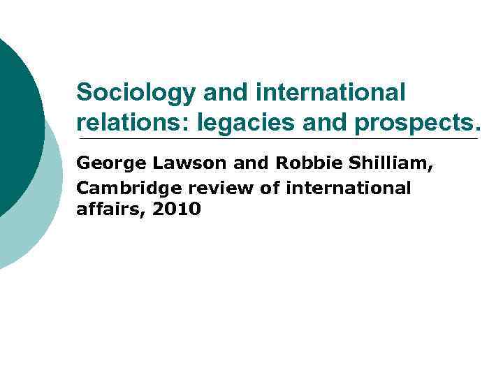 Sociology and international relations: legacies and prospects. George Lawson and Robbie Shilliam, Cambridge review
