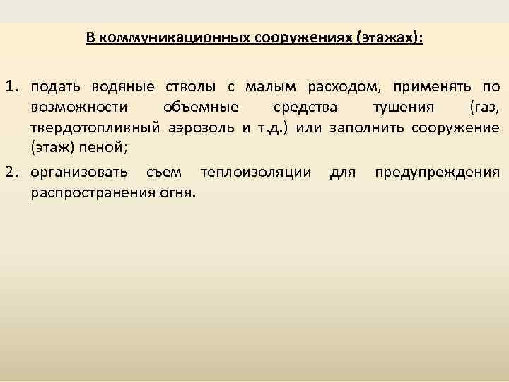 В коммуникационных сооружениях (этажах): 1. подать водяные стволы с малым расходом, применять по возможности