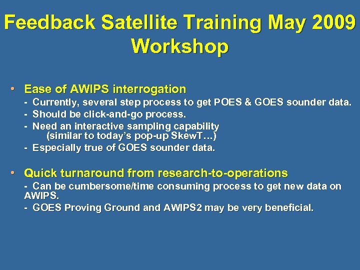 Feedback Satellite Training May 2009 Workshop • Ease of AWIPS interrogation - Currently, several