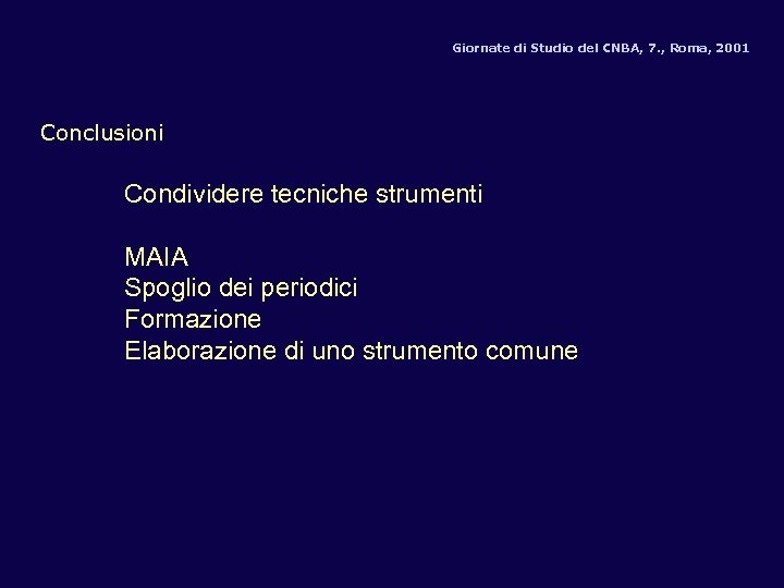 Giornate di Studio del CNBA, 7. , Roma, 2001 Conclusioni Condividere tecniche strumenti MAIA