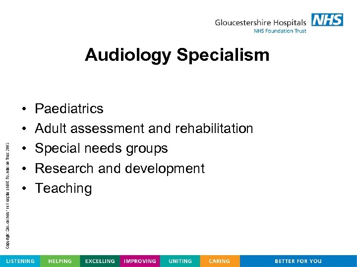 Audiology Specialism • • • Paediatrics Adult assessment and rehabilitation Special needs groups Research