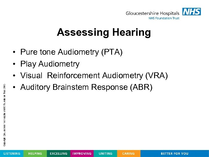 Assessing Hearing • • Pure tone Audiometry (PTA) Play Audiometry Visual Reinforcement Audiometry (VRA)
