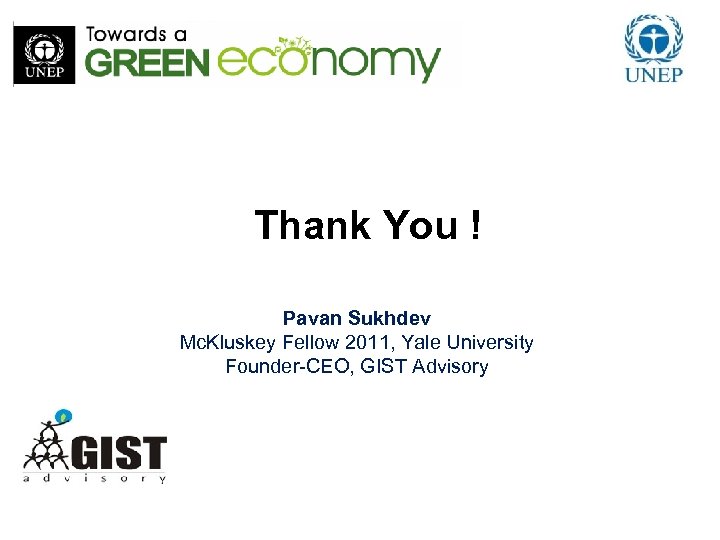 Thank You ! Pavan Sukhdev Mc. Kluskey Fellow 2011, Yale University Founder-CEO, GIST Advisory
