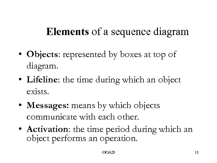 Elements of a sequence diagram • Objects: represented by boxes at top of diagram.