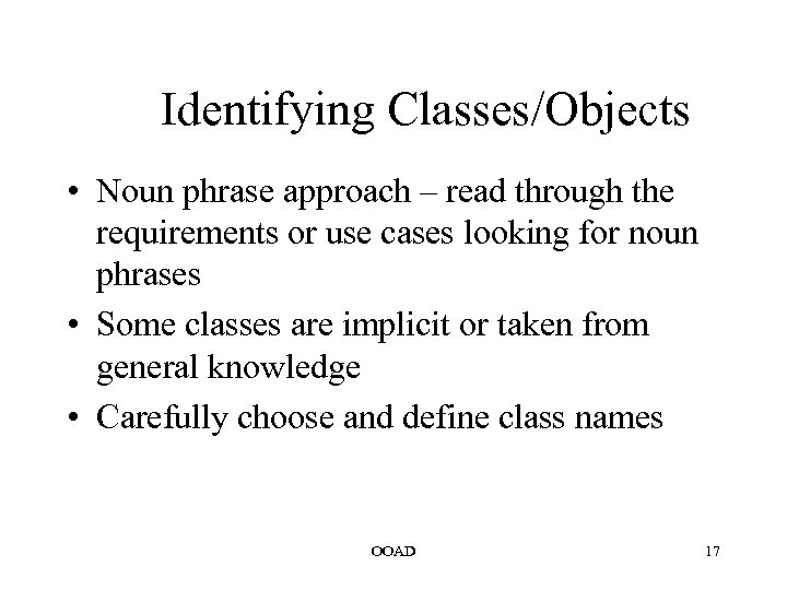 Identifying Classes/Objects • Noun phrase approach – read through the requirements or use cases