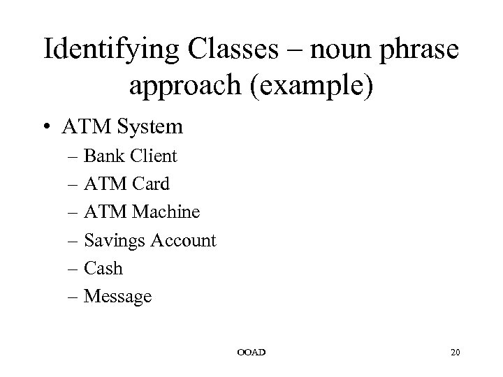 Identifying Classes – noun phrase approach (example) • ATM System – Bank Client –