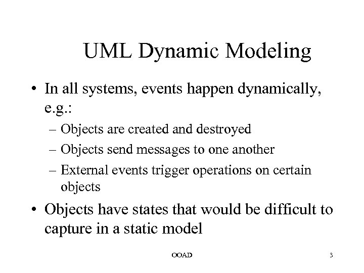 UML Dynamic Modeling • In all systems, events happen dynamically, e. g. : –