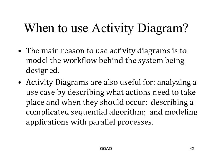 When to use Activity Diagram? • The main reason to use activity diagrams is