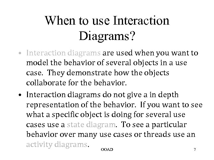 When to use Interaction Diagrams? • Interaction diagrams are used when you want to