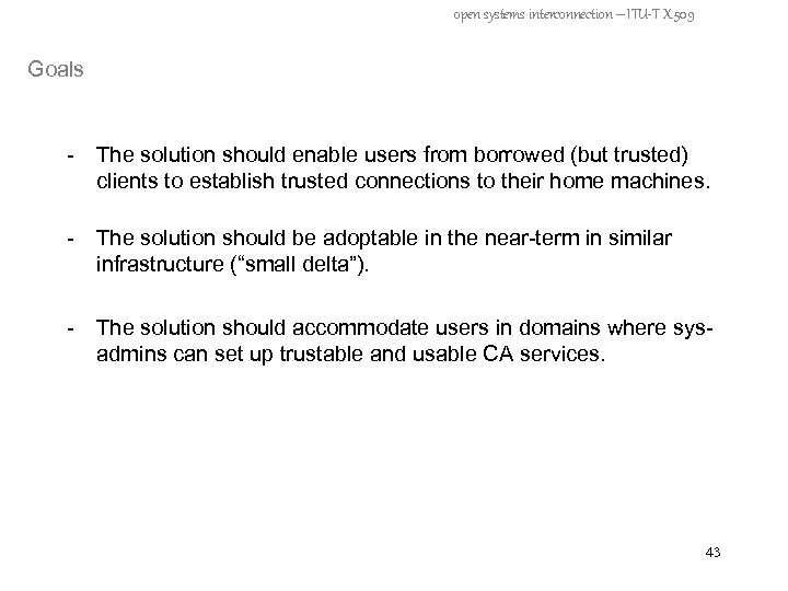 open systems interconnection – ITU-T X. 509 Goals - The solution should enable users