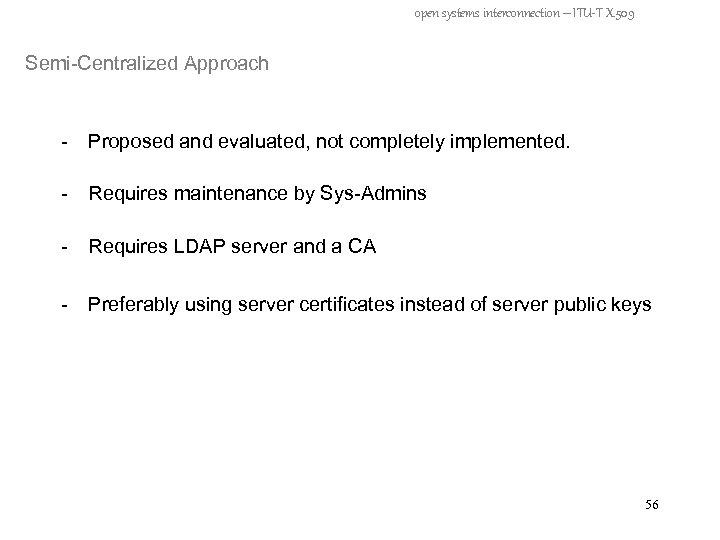 open systems interconnection – ITU-T X. 509 Semi-Centralized Approach - Proposed and evaluated, not