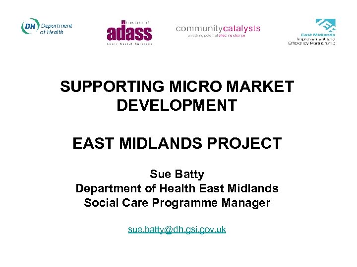 SUPPORTING MICRO MARKET DEVELOPMENT EAST MIDLANDS PROJECT Sue Batty Department of Health East Midlands