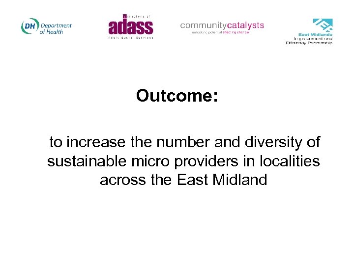 Outcome: to increase the number and diversity of sustainable micro providers in localities across