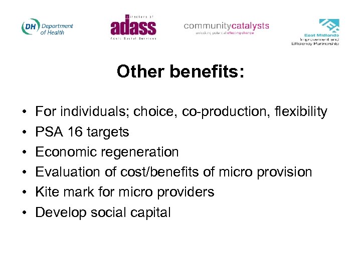 Other benefits: • • • For individuals; choice, co-production, flexibility PSA 16 targets Economic