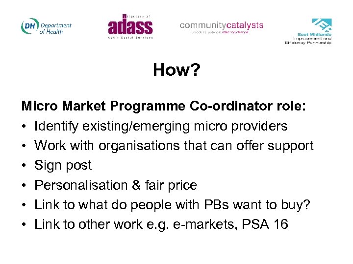 How? Micro Market Programme Co-ordinator role: • Identify existing/emerging micro providers • Work with