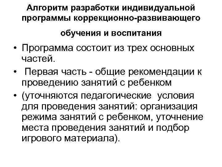 Алгоритм разработки индивидуальной программы коррекционно-развивающего обучения и воспитания • Программа состоит из трех основных