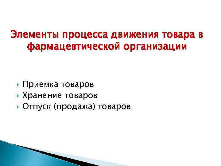 Элементы процесса движения товара в фармацевтической организации Приемка товаров Хранение товаров Отпуск (продажа) товаров