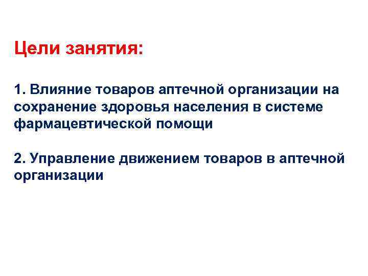 Цели занятия: 1. Влияние товаров аптечной организации на сохранение здоровья населения в системе фармацевтической