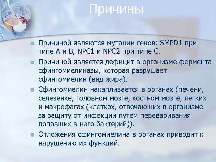 Причины n n Причиной являются мутации генов: SMPD 1 при типе А и В,