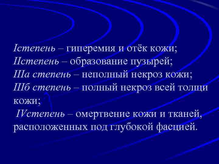 Iстепень – гиперемия и отёк кожи; IIстепень – образование пузырей; IIIа степень – неполный