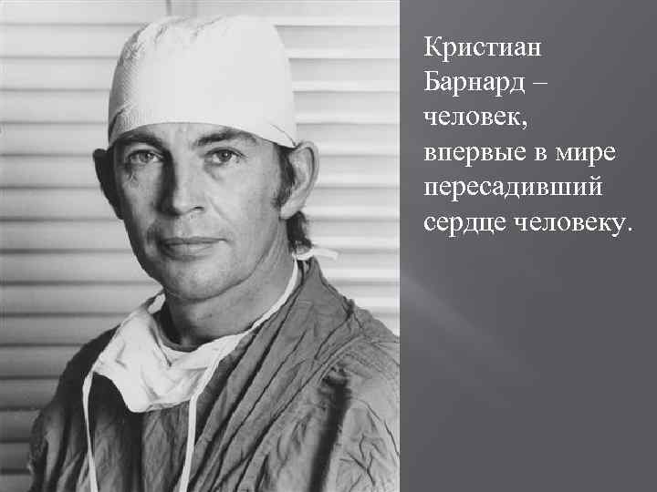 Кристиан Барнард – человек, впервые в мире пересадивший сердце человеку. 
