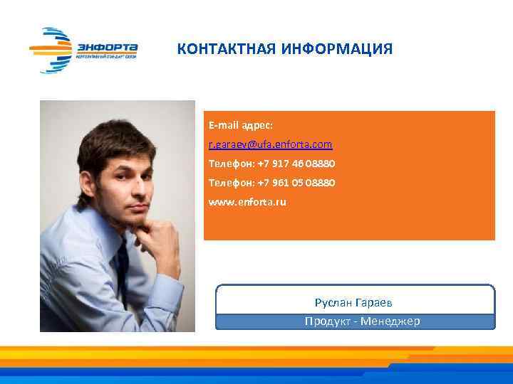КОНТАКТНАЯ ИНФОРМАЦИЯ E-mail адрес: r. garaev@ufa. enforta. com Телефон: +7 917 46 08880 Телефон: