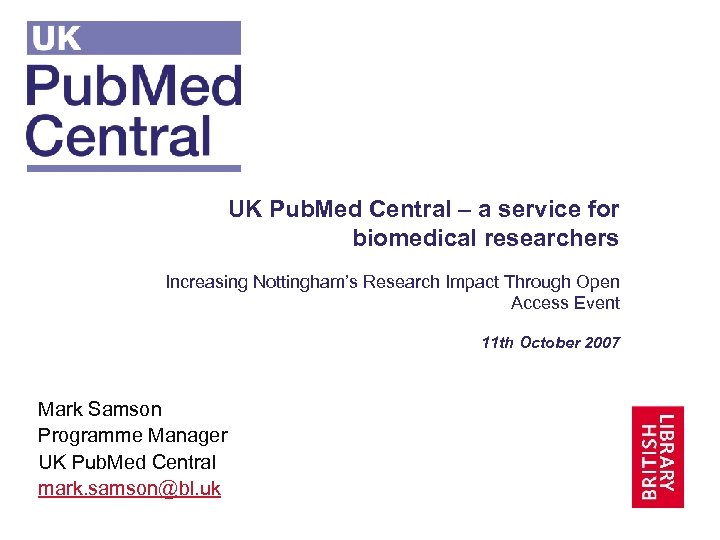 UK Pub. Med Central – a service for biomedical researchers Increasing Nottingham’s Research Impact