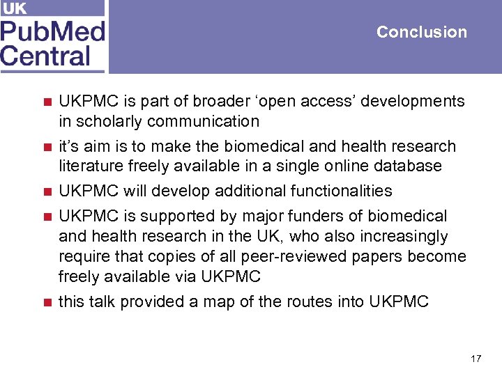 Conclusion UKPMC is part of broader ‘open access’ developments in scholarly communication n it’s
