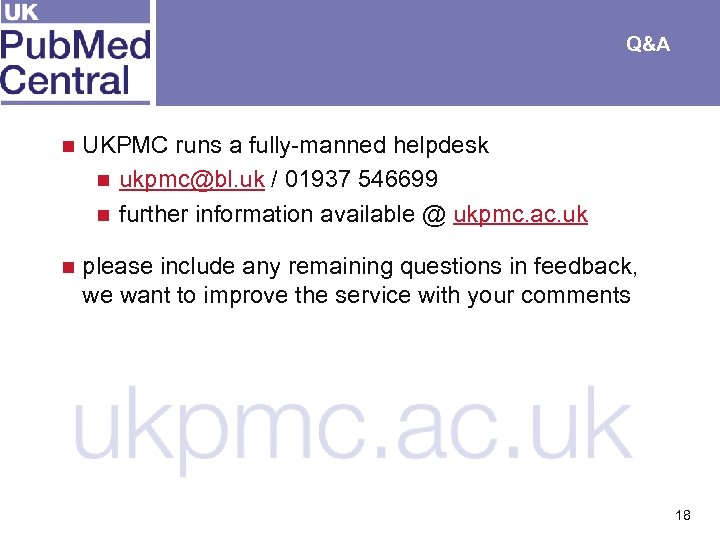 Q&A n UKPMC runs a fully-manned helpdesk n ukpmc@bl. uk / 01937 546699 n