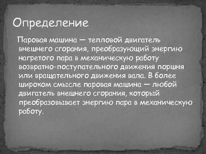 Определение Паровая машина — тепловой двигатель внешнего сгорания, преобразующий энергию нагретого пара в механическую